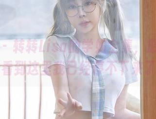 星颜社 – 转转Lisa的学姐全集，原图呈现，看到这里我已经停不下来了…